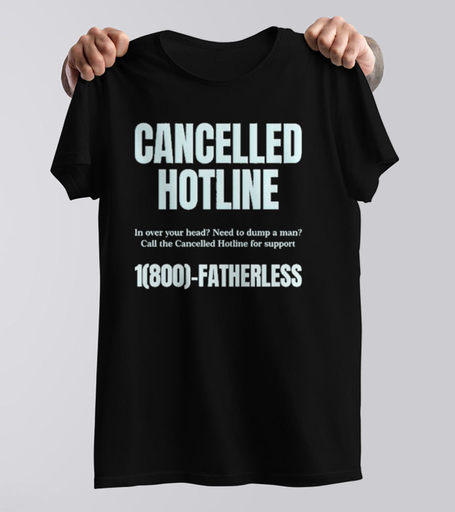 Cancelled Hotline 1800 Fatherless Dump A Man Call For Support T-Shirt