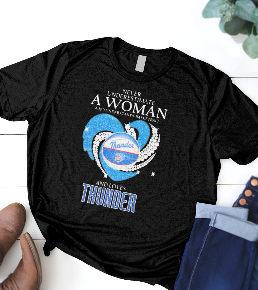 Never Underestimate A Woman Who Understands Basketball And Loves Oklahoma City Thunder T-Shirt