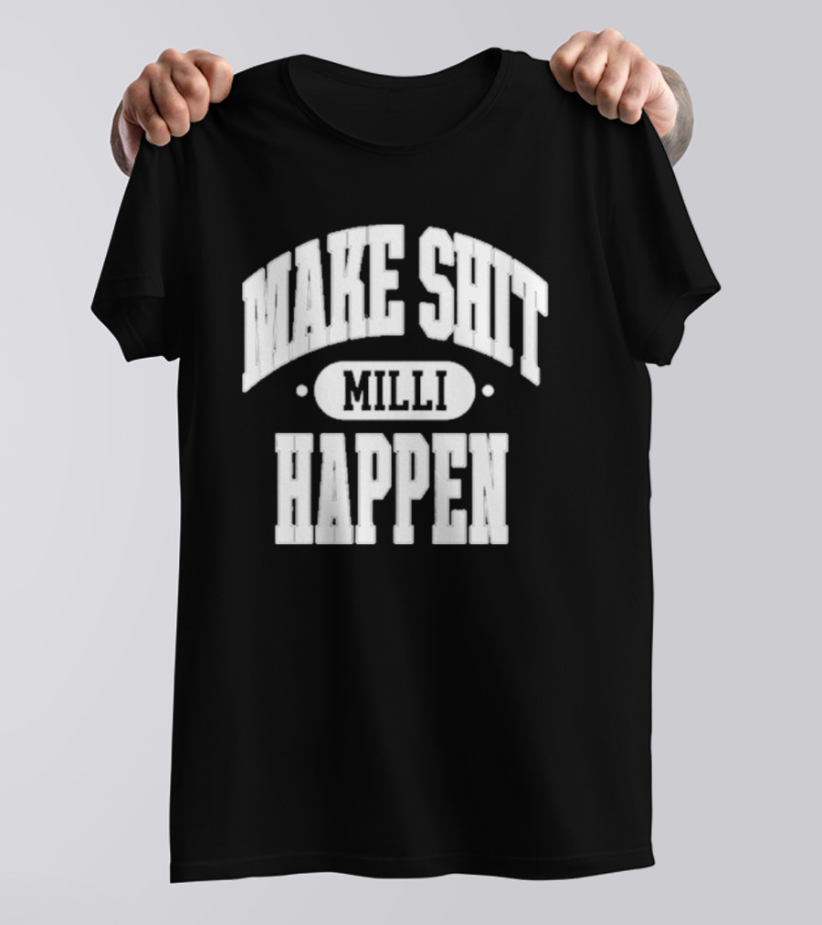 Make Shit Happen Milli T-Shirt