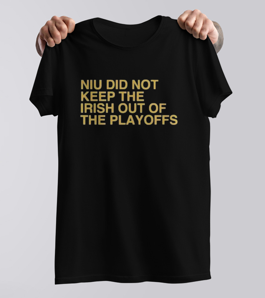 NIU Did Not Keep The Irish Out Of The Playoffs Notre Dame Football Reference T-Shirt