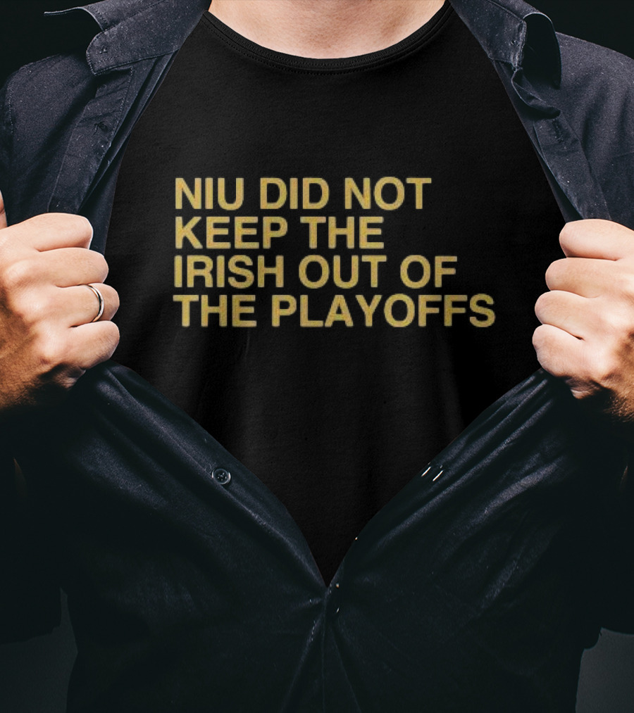 NIU Did Not Keep The Irish Out Of The Playoffs Notre Dame Football Reference T-Shirt