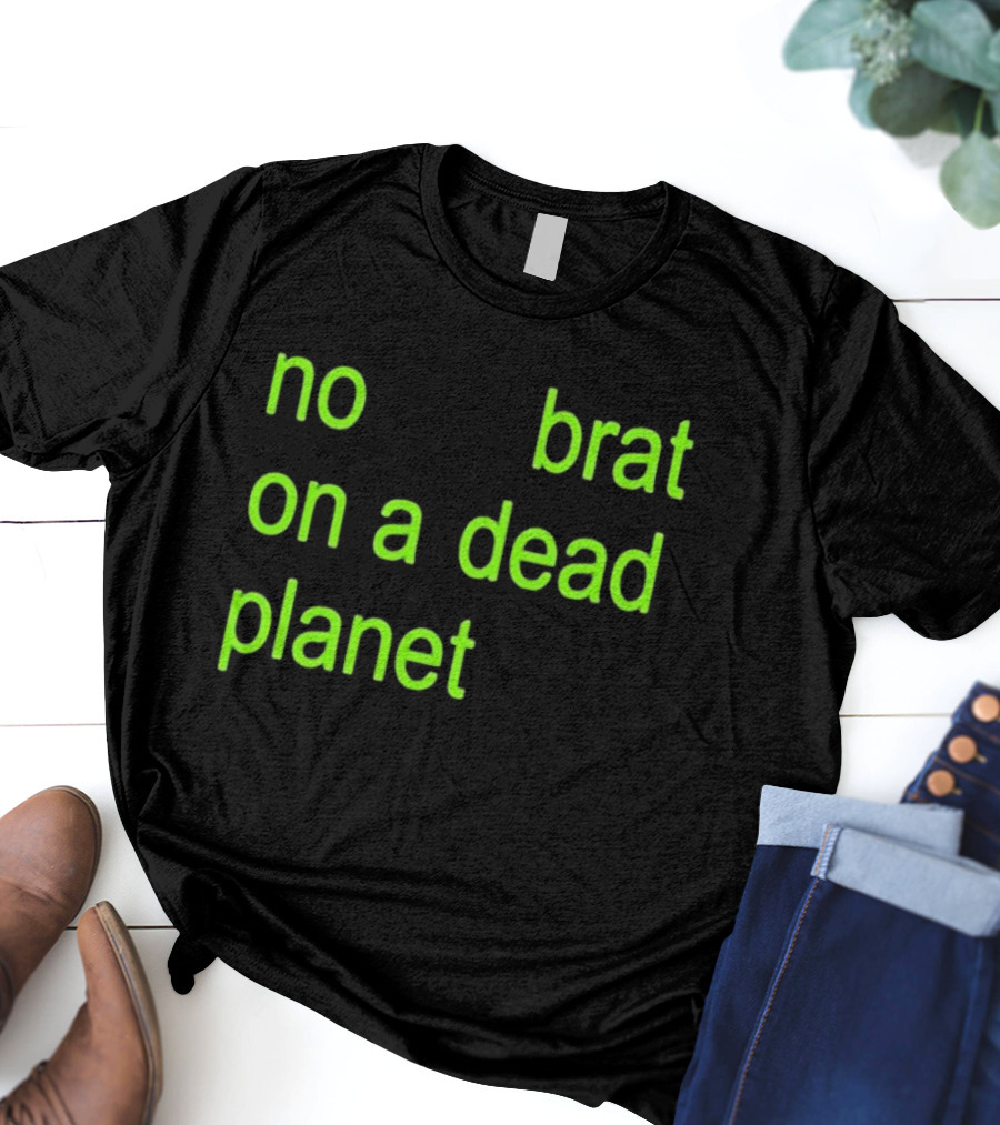 No Brat On A Dead Planet T-Shirt