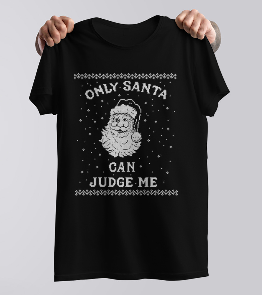 Only Santa Can Judge Me Ugly Christmas Sweater T-Shirt