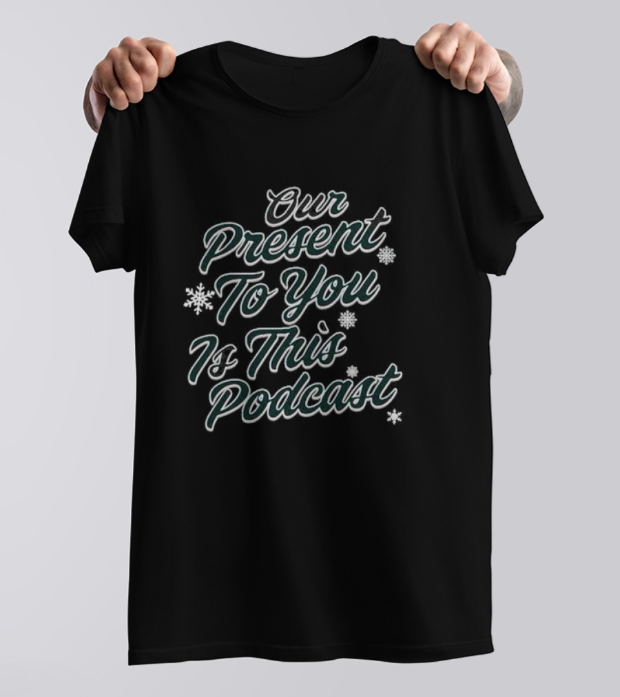 Our Present To You Is This Podcast With Snowflakes T-Shirt