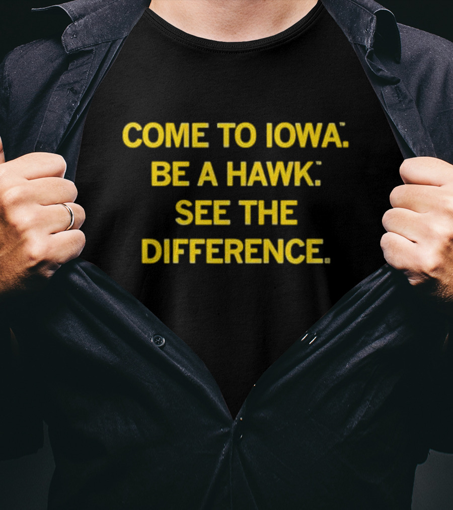 Come To Iowa Be A Hawk See The Difference T-Shirt