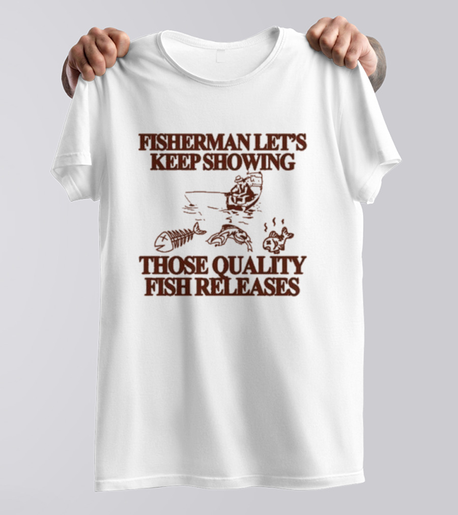 Fisherman Let’s Keep Showing Those Quality Fish Releases Boat T-Shirt