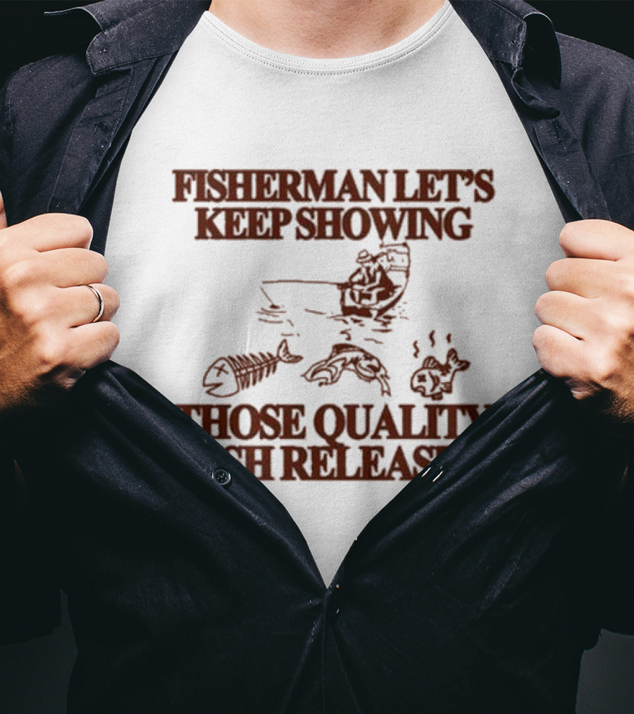 Fisherman Let’s Keep Showing Those Quality Fish Releases Boat T-Shirt