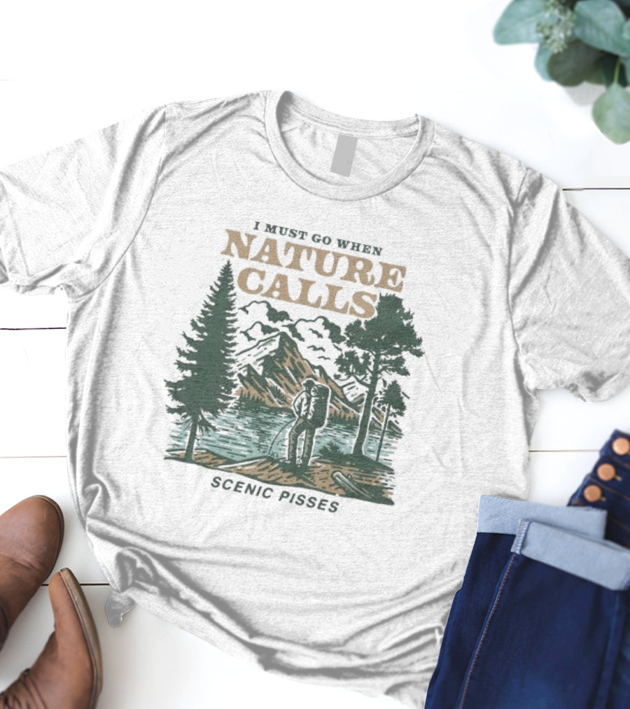 I Must Go When Nature Calls Scenic Pisses Mountain Wilderness T-Shirt