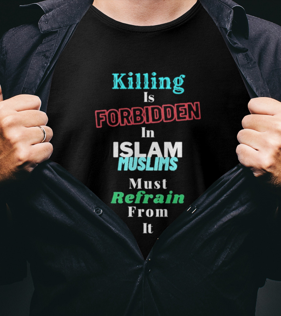 Killing Is Forbidden In Islam Muslims Must Refrain From It T-Shirt