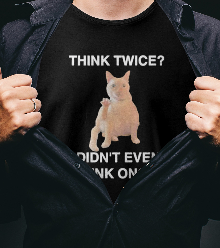 Think Twice I Didn’t Even Think Once Cat T-Shirt