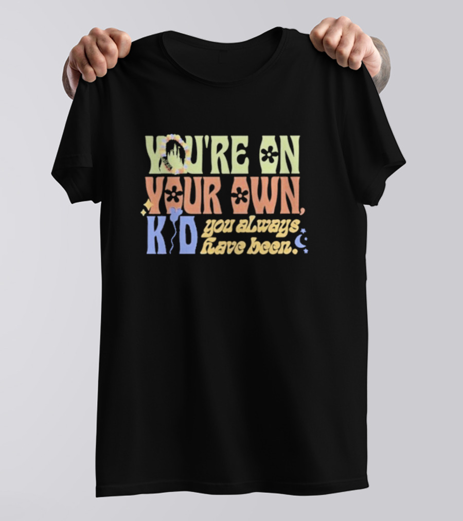 YOU'RE ON YOUR OWN KID YOU ALWAYS HAVE BEEN T-Shirt