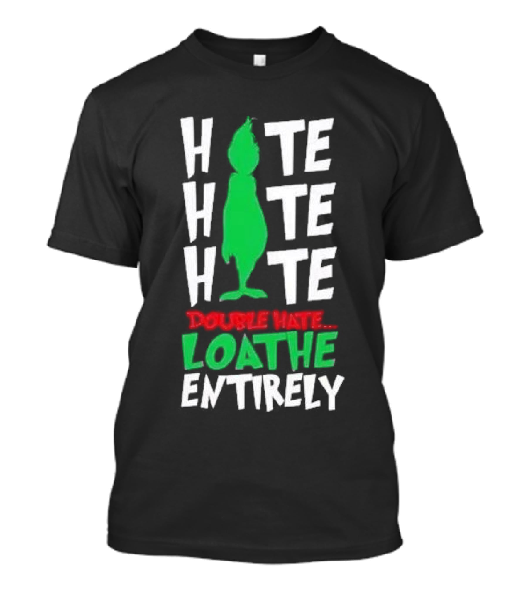 Hate Hate Hate Grinch Double Hate Loathe Entirely T-Shirt