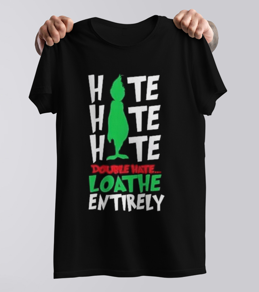 Hate Hate Hate Grinch Double Hate Loathe Entirely T-Shirt