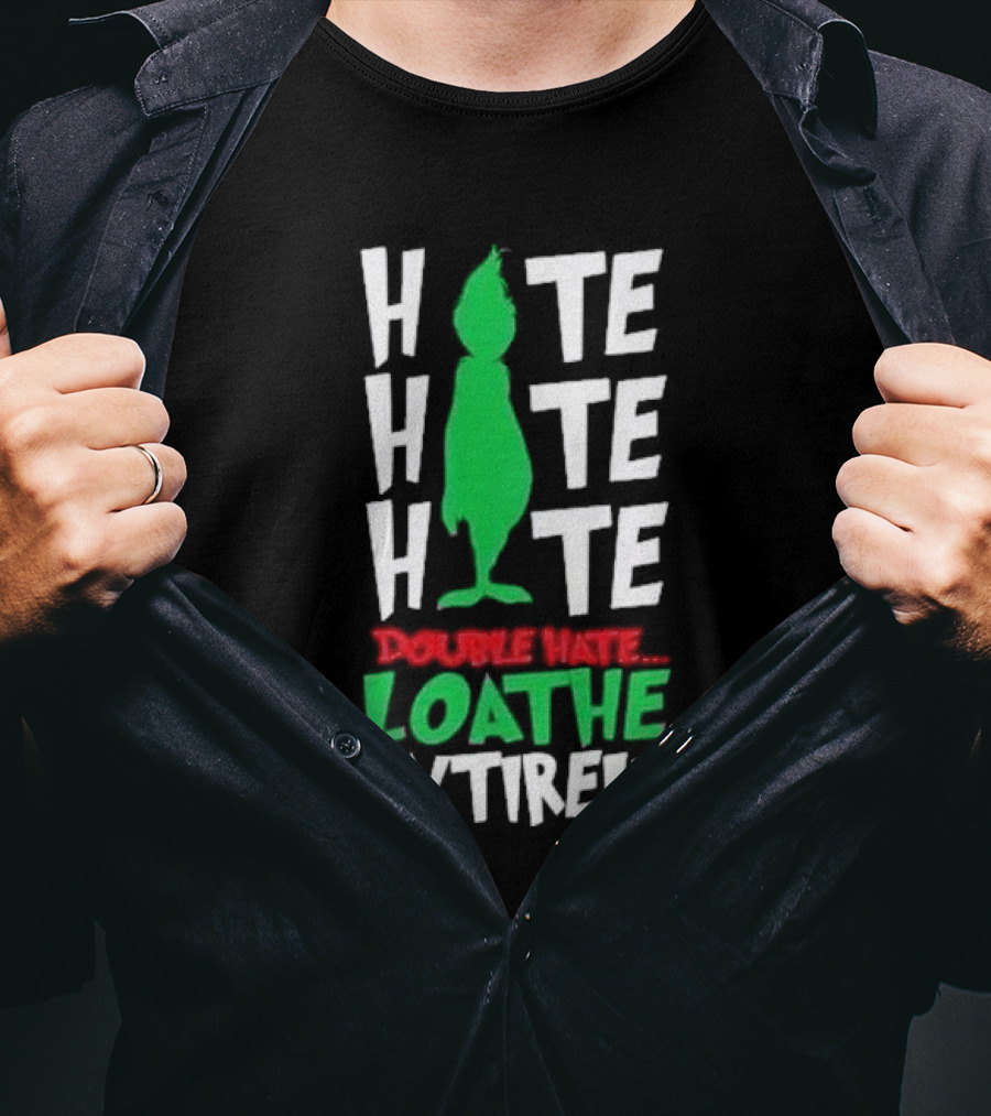 Hate Hate Hate Grinch Double Hate Loathe Entirely T-Shirt