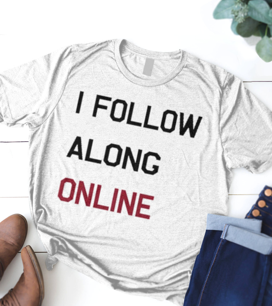 I Follow Along Online T-Shirt