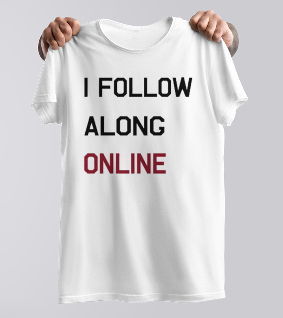 I Follow Along Online T-Shirt