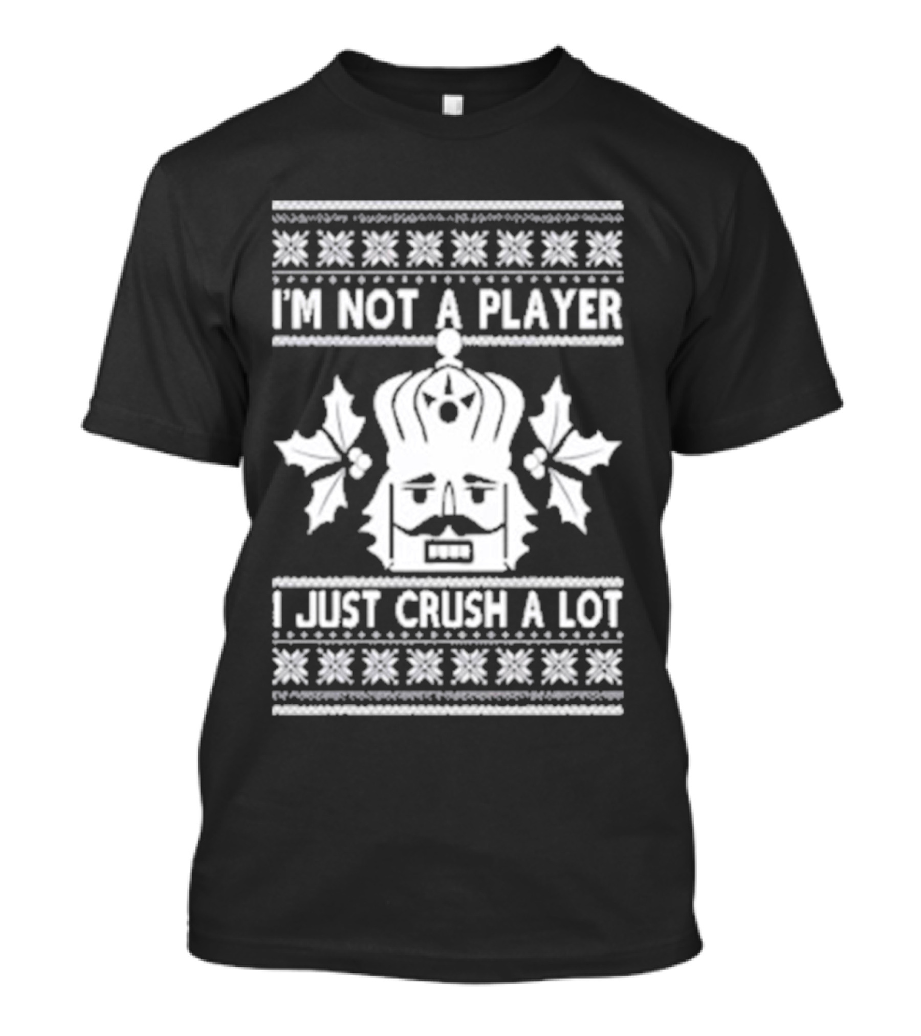 Nutcracker I'm Not A Player I Just Crush A Lot Ugly Christmas T-Shirt