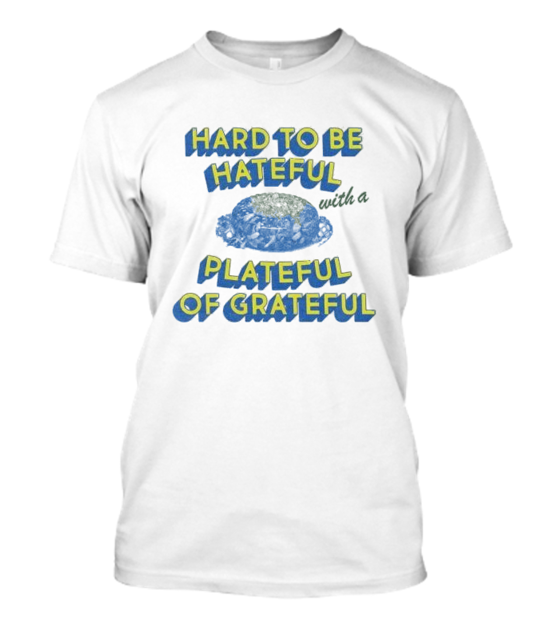 Hard To Be Hateful With A Plateful Of Grateful Blue Dish Image T-Shirt