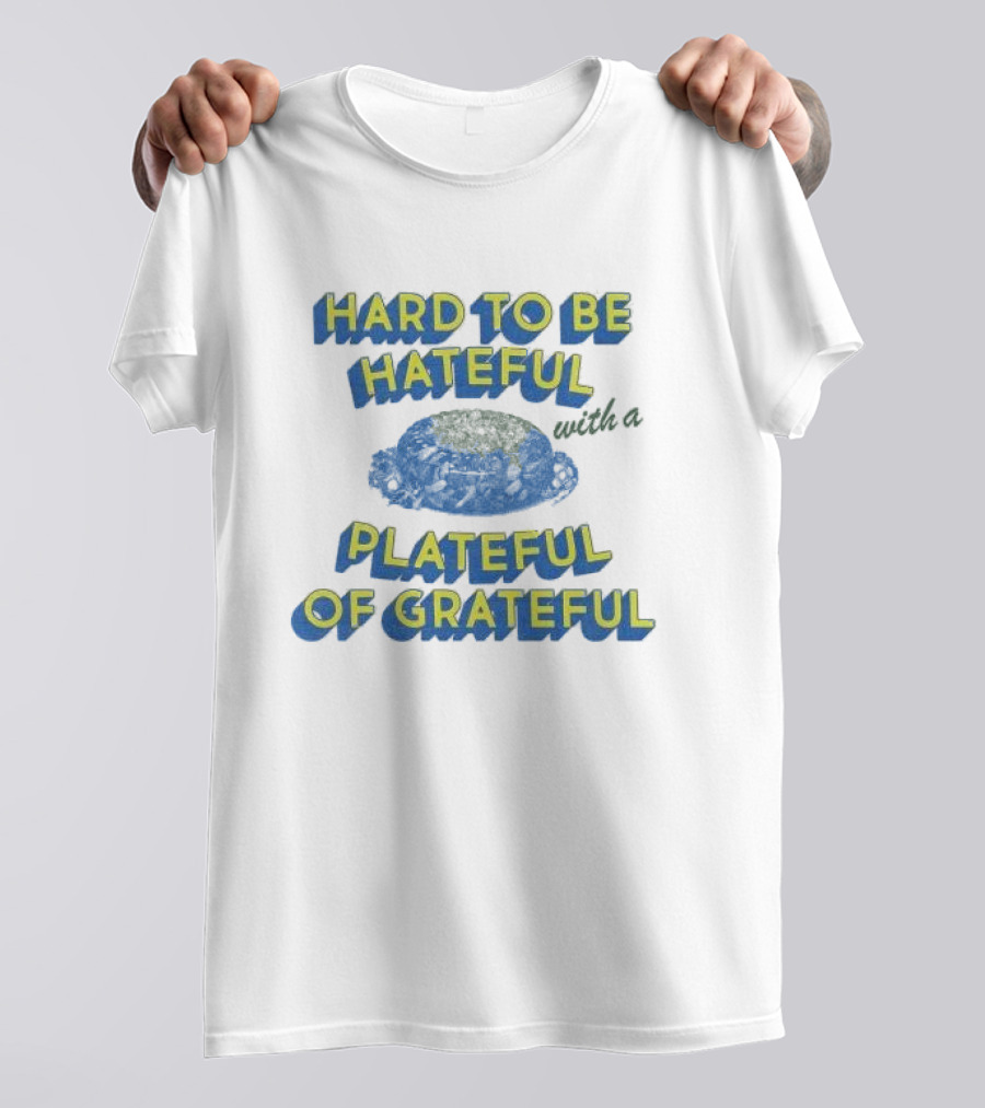 Hard To Be Hateful With A Plateful Of Grateful Blue Dish Image T-Shirt