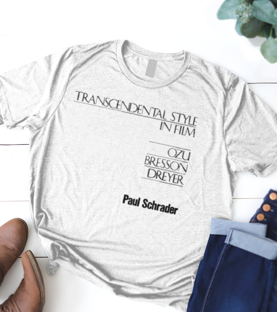 Transcendental Style In Film Ozu Bresson Dreyer Paul Schrader T-Shirt