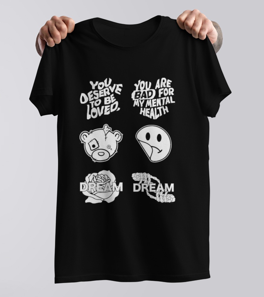 You Deserve To Be Loved You Are Bad For My Mental Health Dream Bear Smiley Flower Hands T-Shirt