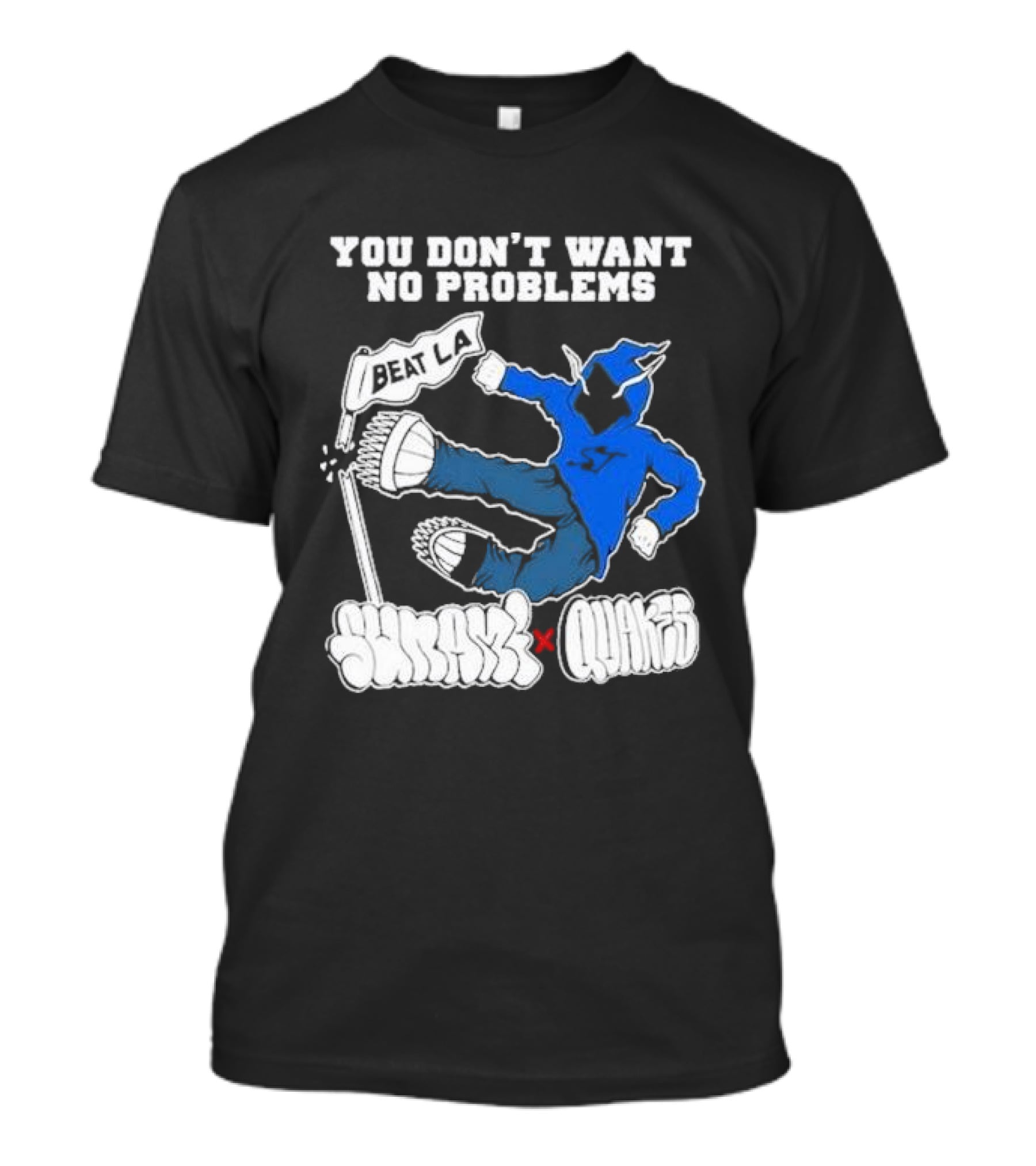 You Don’t Want No Problems Beat LA SunamI X Quakes T-Shirt