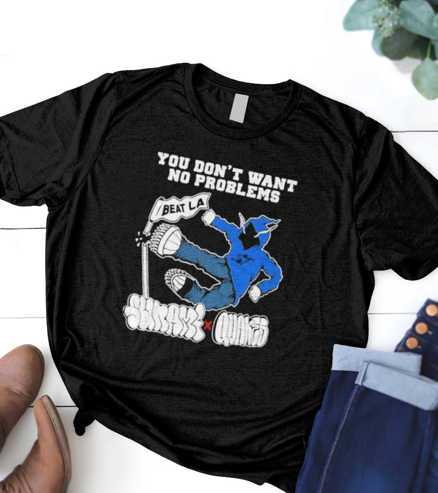 You Don’t Want No Problems Beat LA SunamI X Quakes T-Shirt