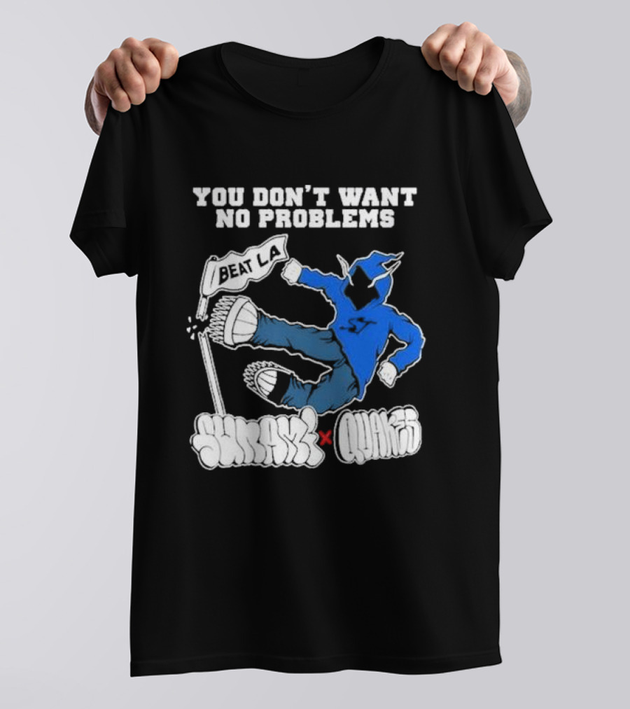 You Don’t Want No Problems Beat LA SunamI X Quakes T-Shirt
