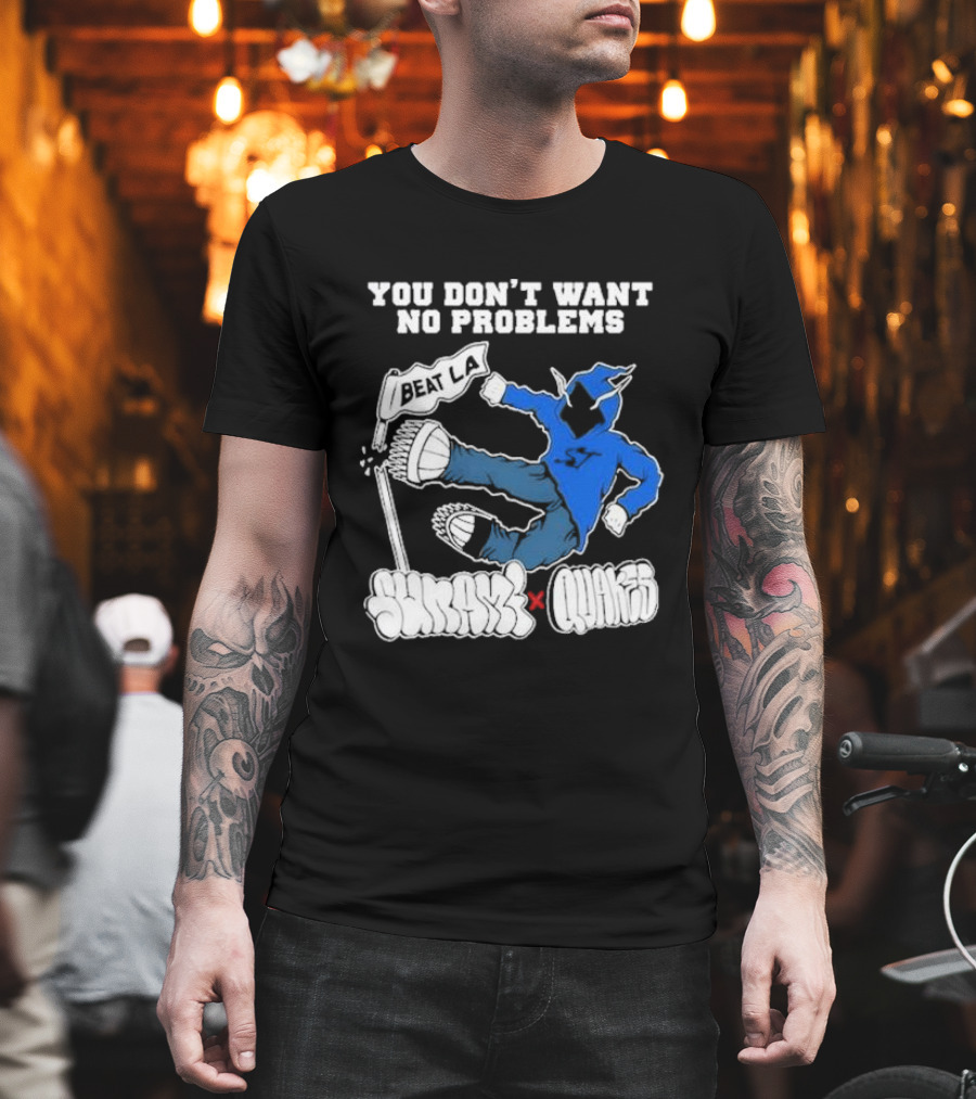 You Don’t Want No Problems Beat LA SunamI X Quakes T-Shirt