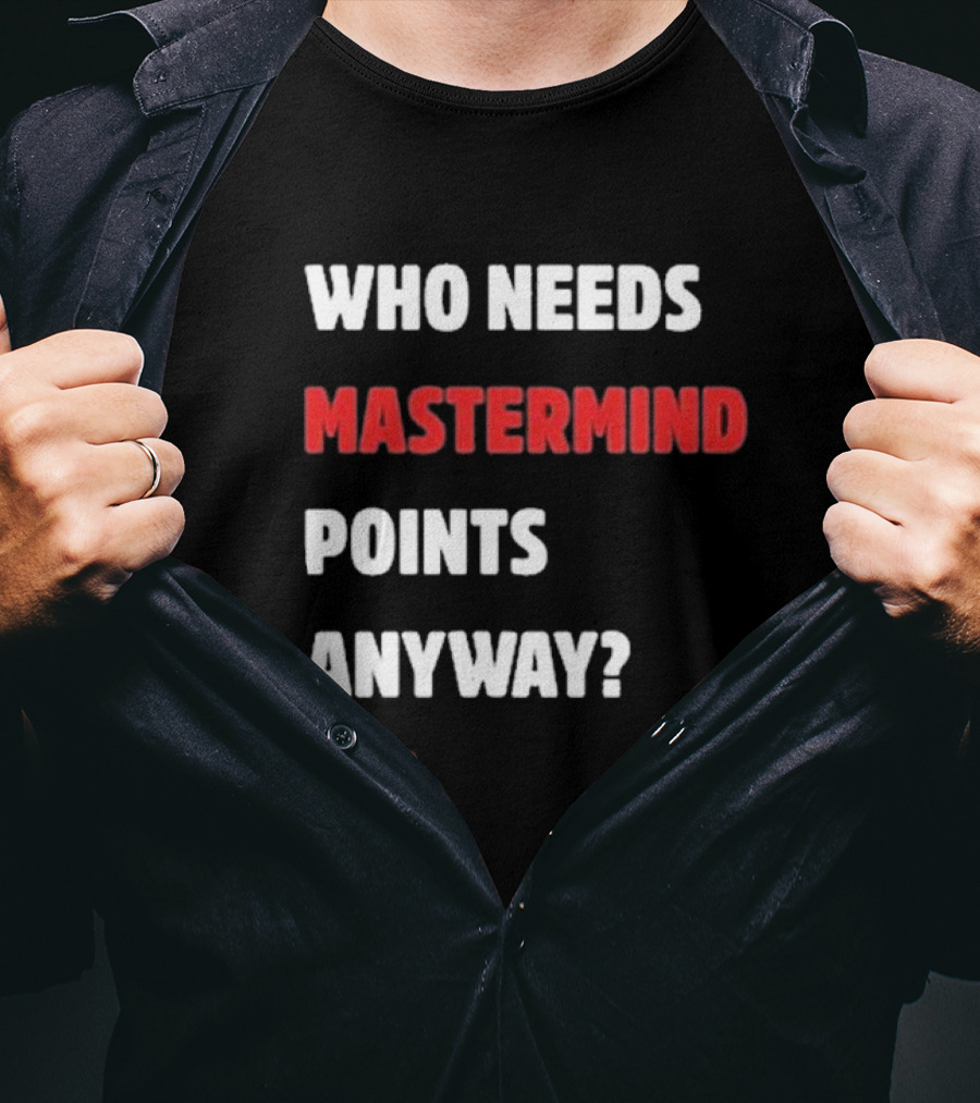 Who Needs Mastermind Points Anyway Ew T-Shirt