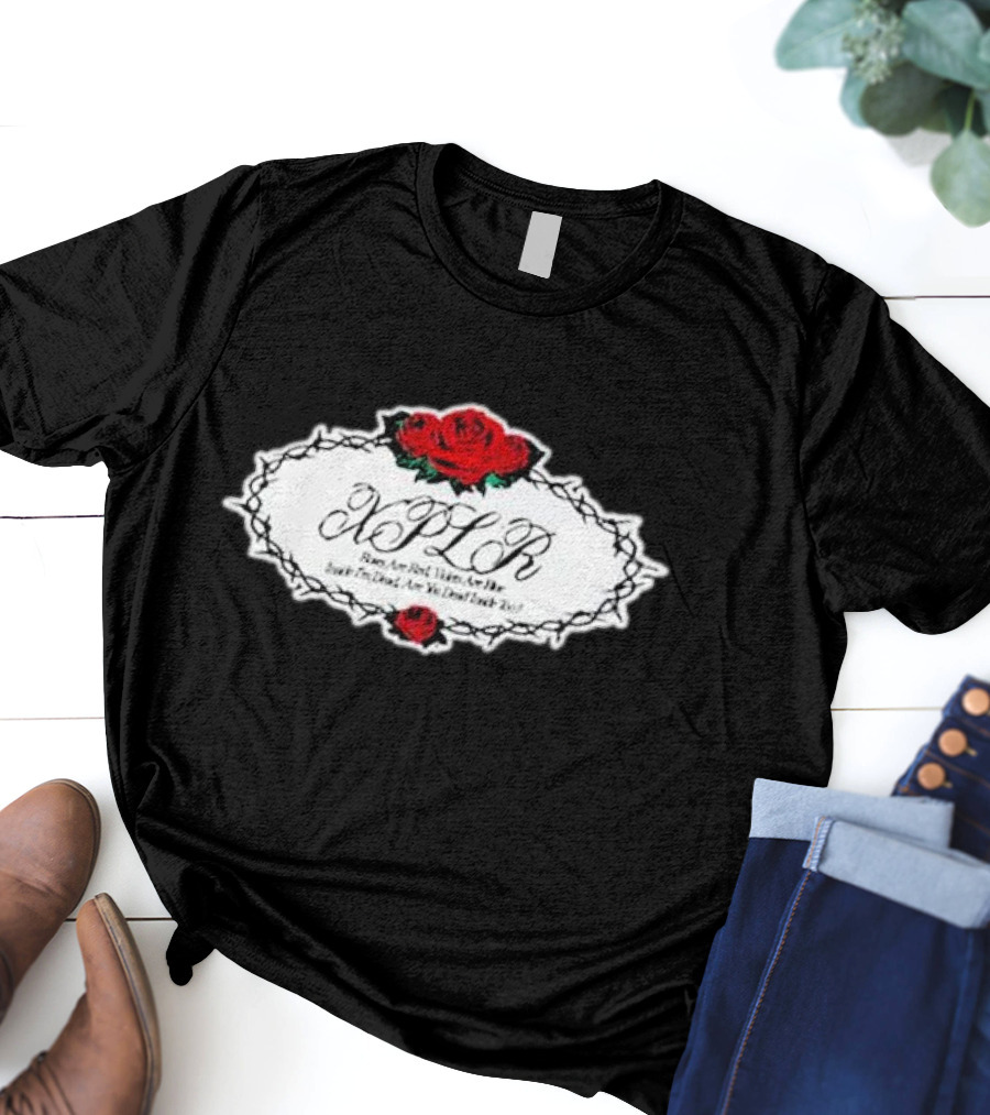 XPLR Roses Are Red Violets Are Blue Inside I'm Dead Are You Dead Inside Too T-Shirt
