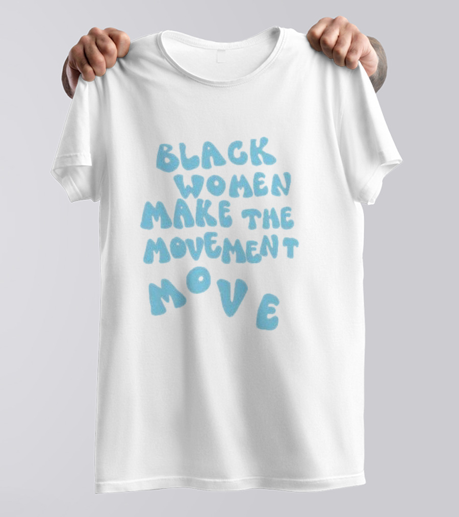 Black Women Make The Movement Move Empowering T-Shirt