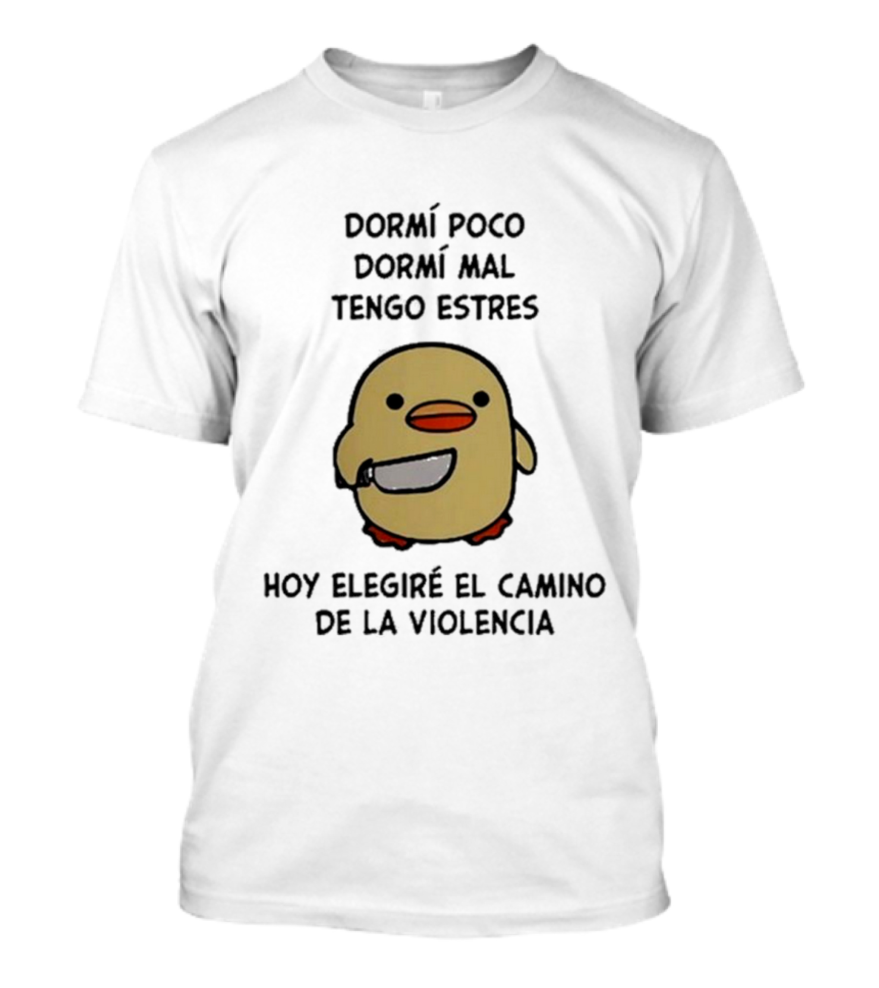 Dormí Poco Dormí Mal Tengo Estrés Hoy Elegiré El Camino De La Violencia Pato Con Cuchillo T-Shirt