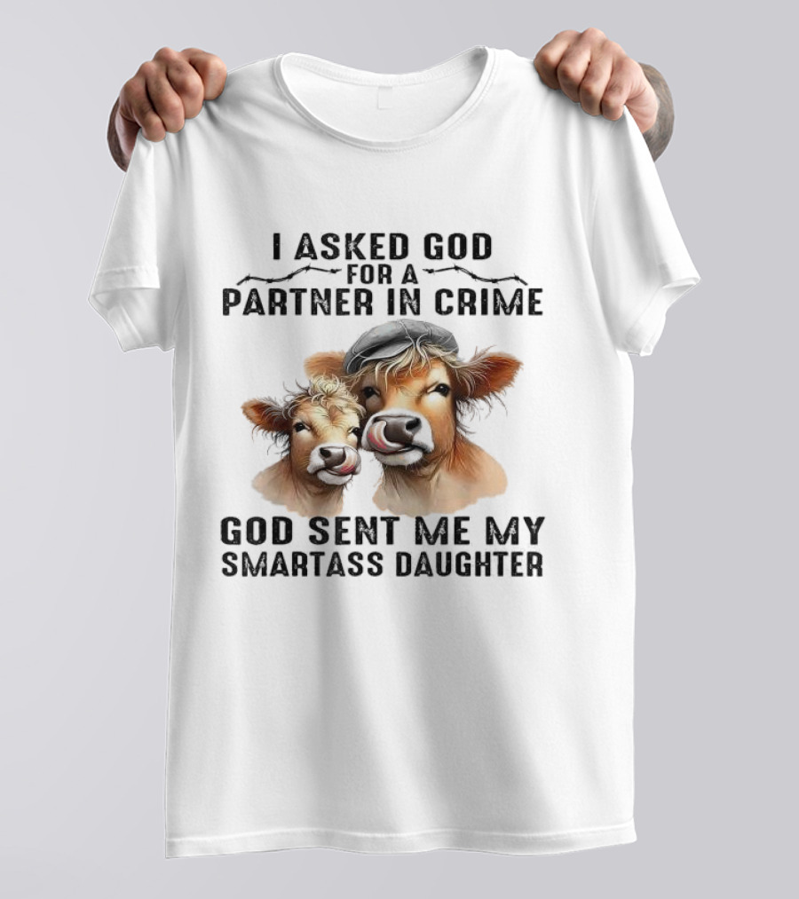 I Asked God For A Partner In Crime God Sent Me My Smartass Daughter Cows T-Shirt