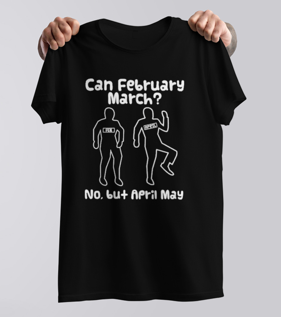 Can February March No But April May Calendar Months Meme Joke T-Shirt