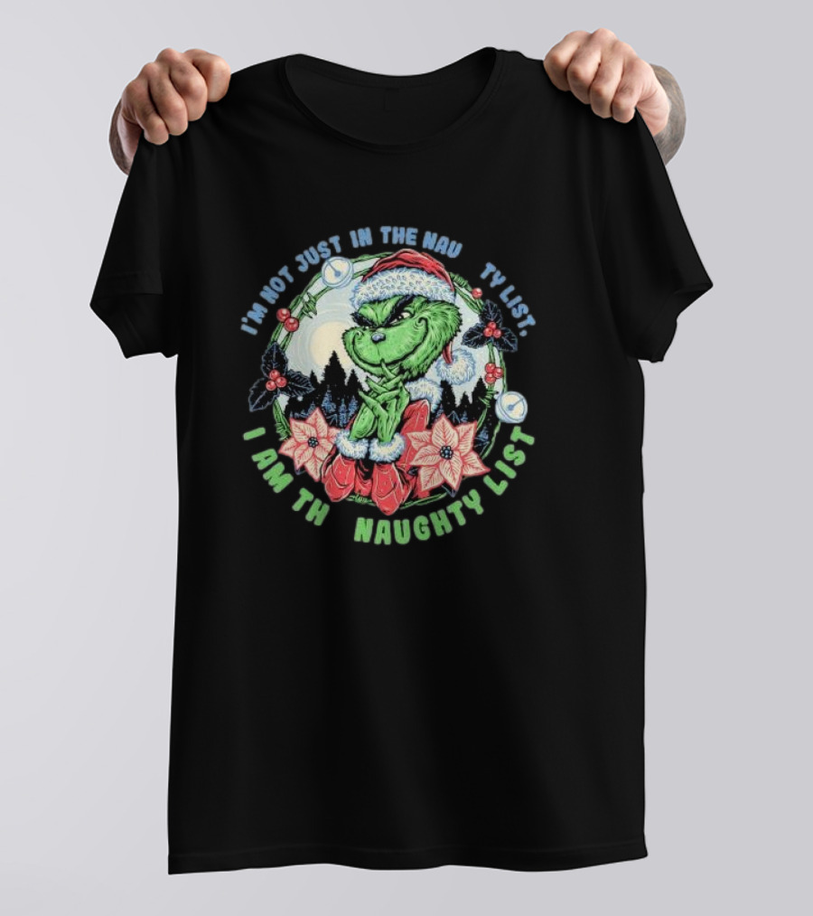 I'm Not Just In The Naughty List I Am The Naughty List Grinch Christmas T-Shirt