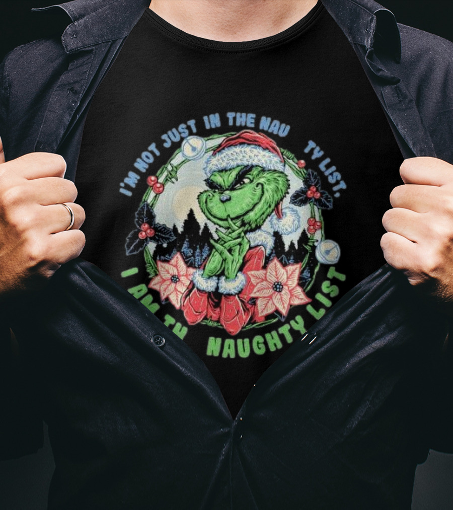 I'm Not Just In The Naughty List I Am The Naughty List Grinch Christmas T-Shirt