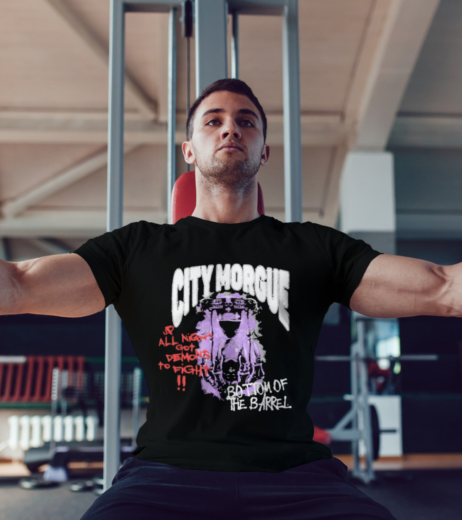 City Morgue Up All Night Got Demons To Fight Bottom Of The Barrel T-Shirt