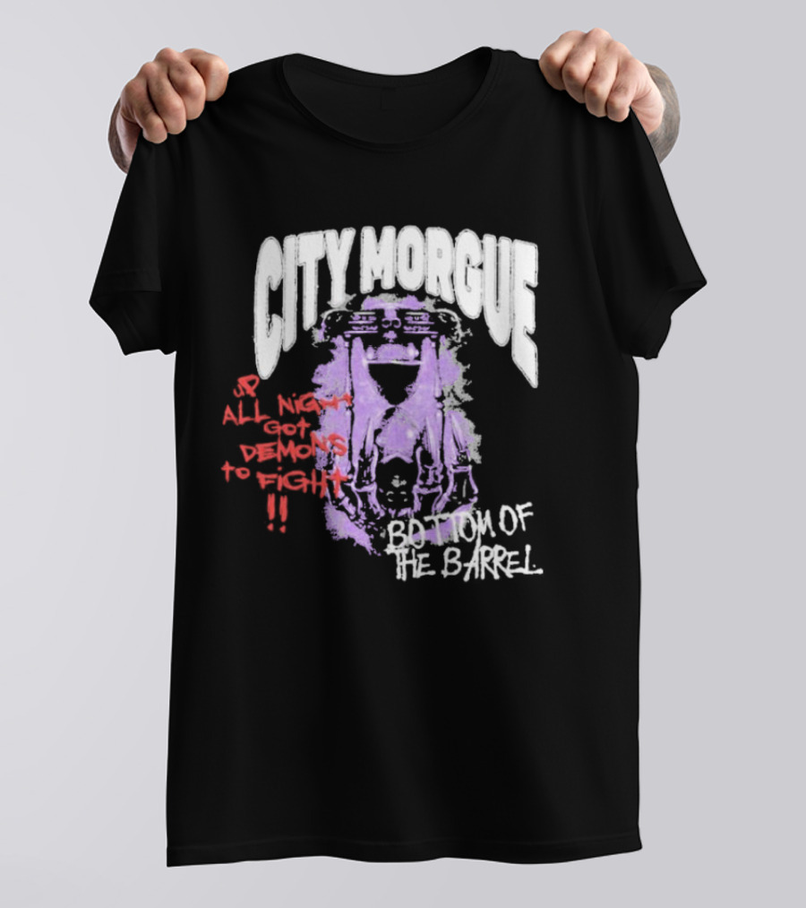 City Morgue Up All Night Got Demons To Fight Bottom Of The Barrel T-Shirt