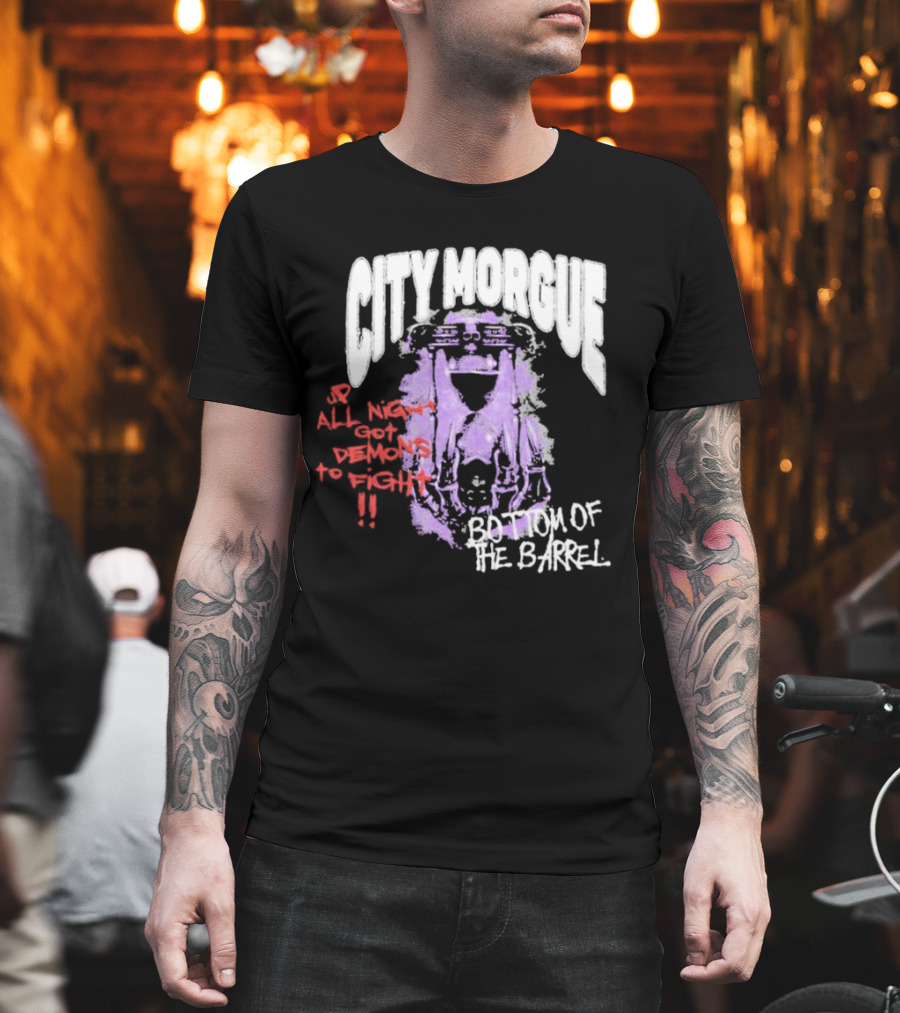 City Morgue Up All Night Got Demons To Fight Bottom Of The Barrel T-Shirt
