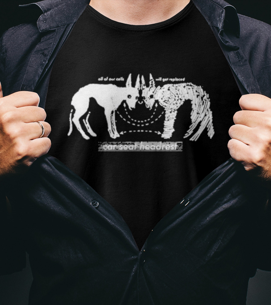 All Of Our Cells Will Get Replaced Car Seat Headrest T-Shirt