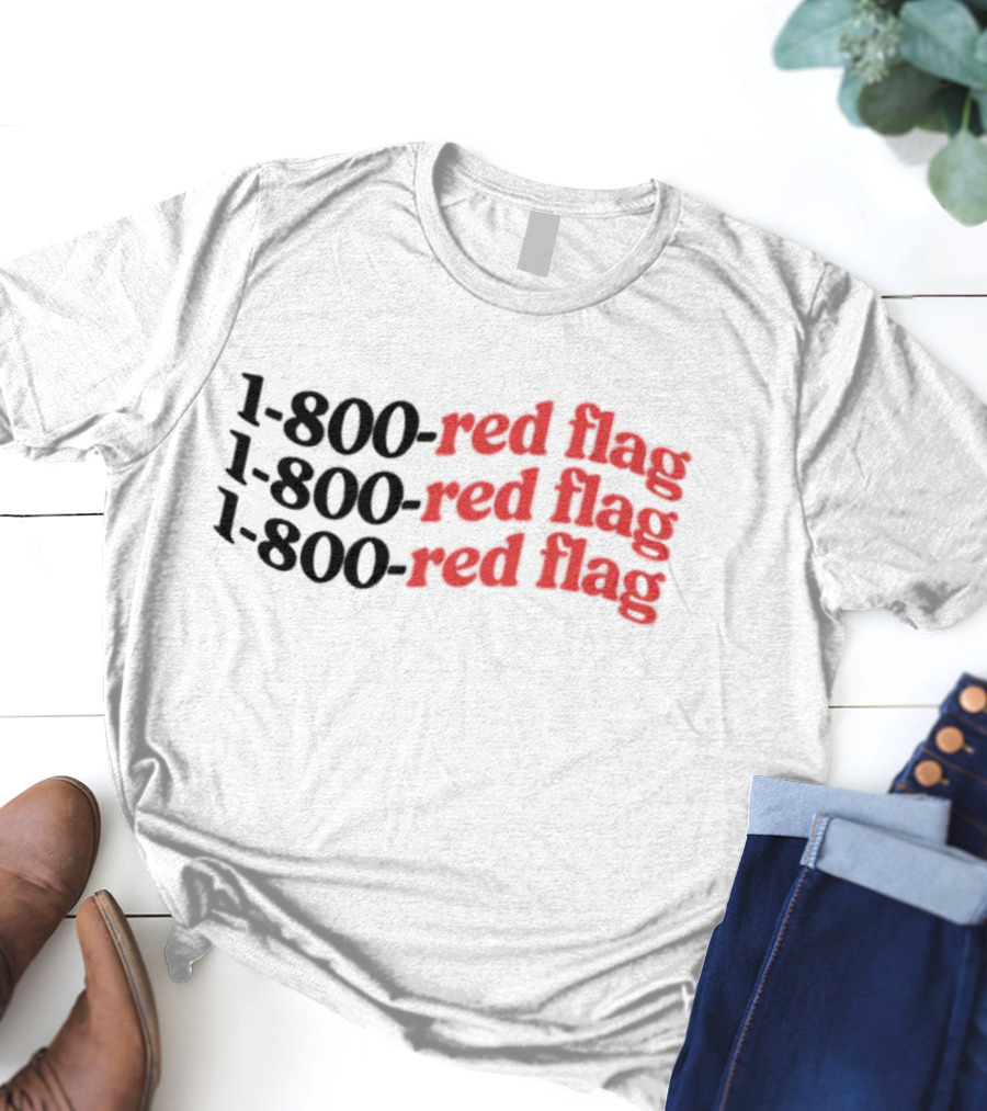 1-800-Red Flag Red Flag 1-800-Red Flag Red Flag 1-800-Red Flag Red Flag T-Shirt