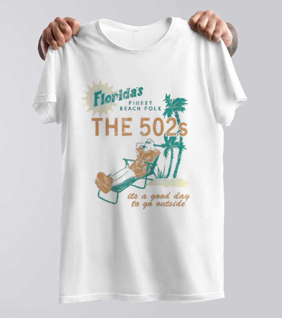 Florida’s Finest Beach Folk The 502s It’s A Good Day To Go Outside T-Shirt