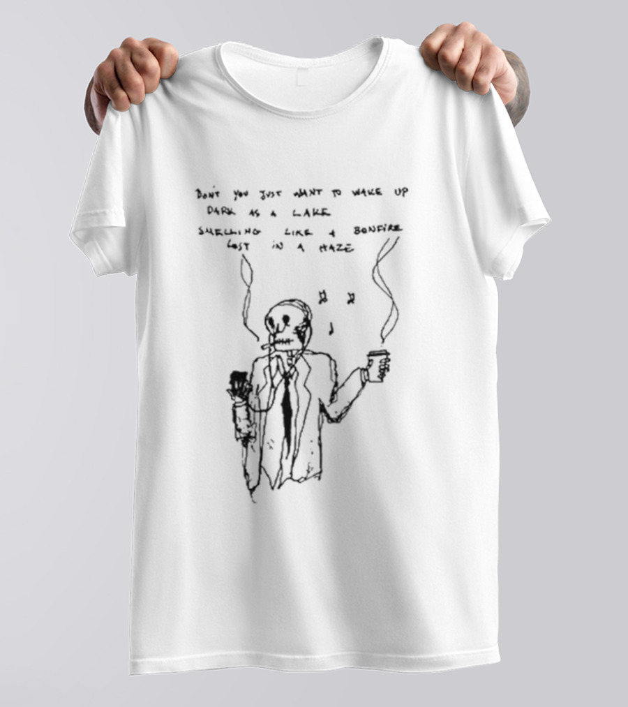 Don't You Just Want To Wake Up Dark As A Lake Smelling Like A Bonfire Lost In A Haze T-Shirt