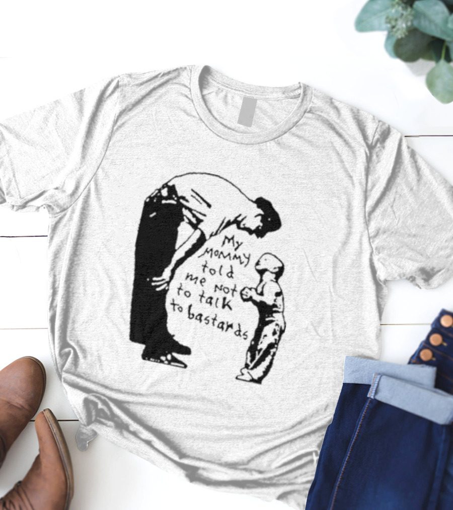 My Mommy Told Me Not To Talk To Bastards Kids And Adults Communicating T-Shirt
