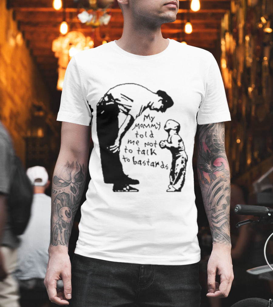 My Mommy Told Me Not To Talk To Bastards Kids And Adults Communicating T-Shirt