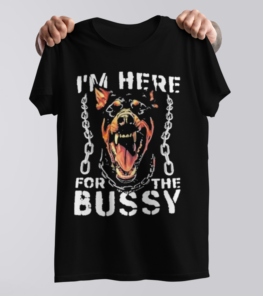 I'M HERE FOR THE BUSSY Fierce Dog With Chains T-Shirt