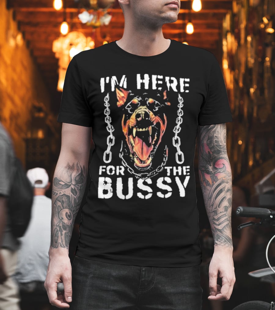 I'M HERE FOR THE BUSSY Fierce Dog With Chains T-Shirt