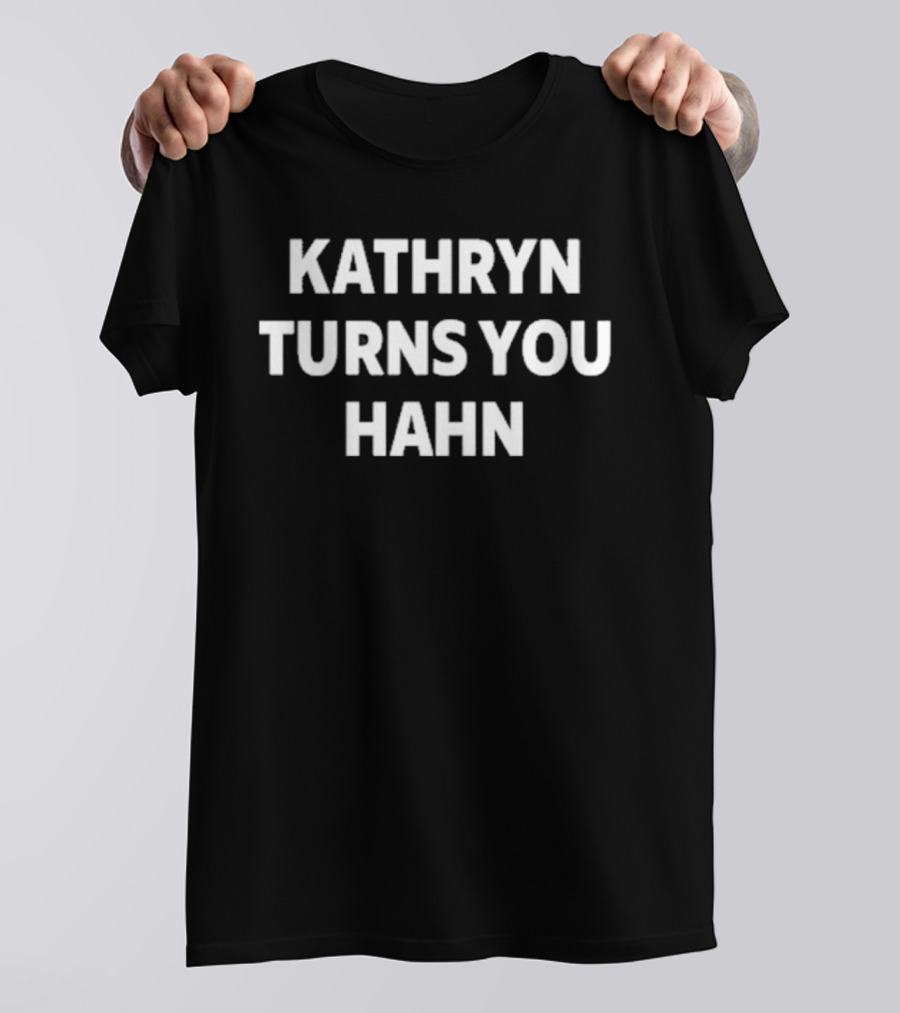 Kathryn Turns You Hahn T-Shirt