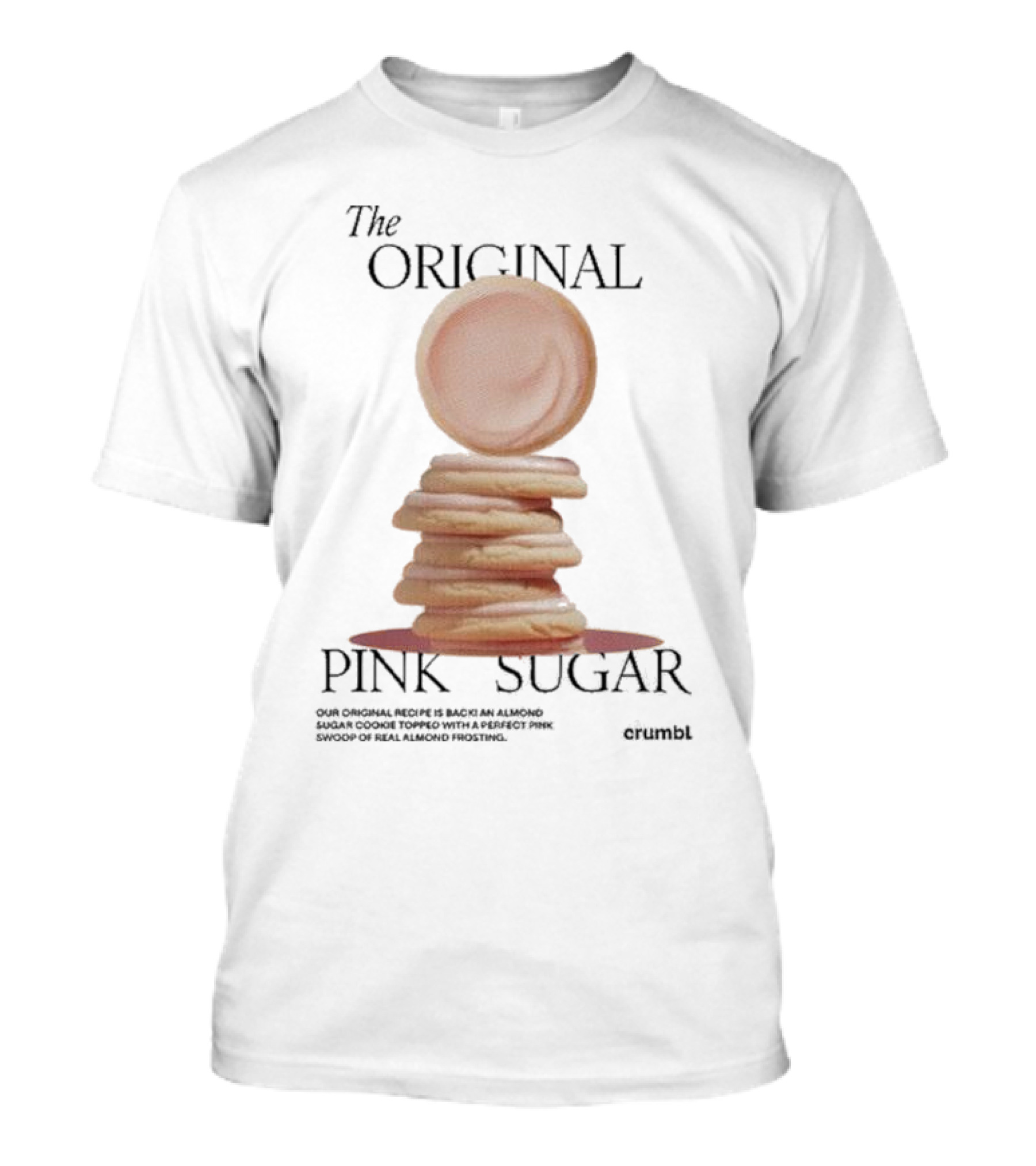 The Original Pink Sugar Crumbl Our Original Recipe Is Back An Almond Sugar Cookie Topped With A Perfect Pink Swoop Of Real Almond Frosting T-Shirt